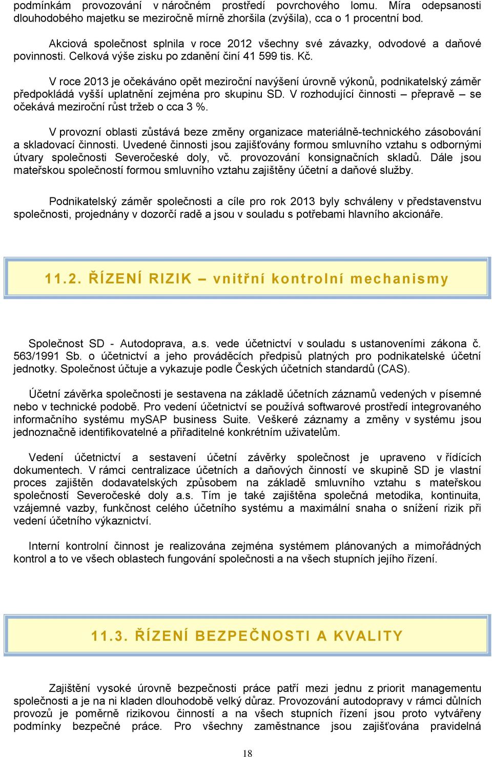 V roce 2013 je očekáváno opět meziroční navýšení úrovně výkonů, podnikatelský záměr předpokládá vyšší uplatnění zejména pro skupinu SD.