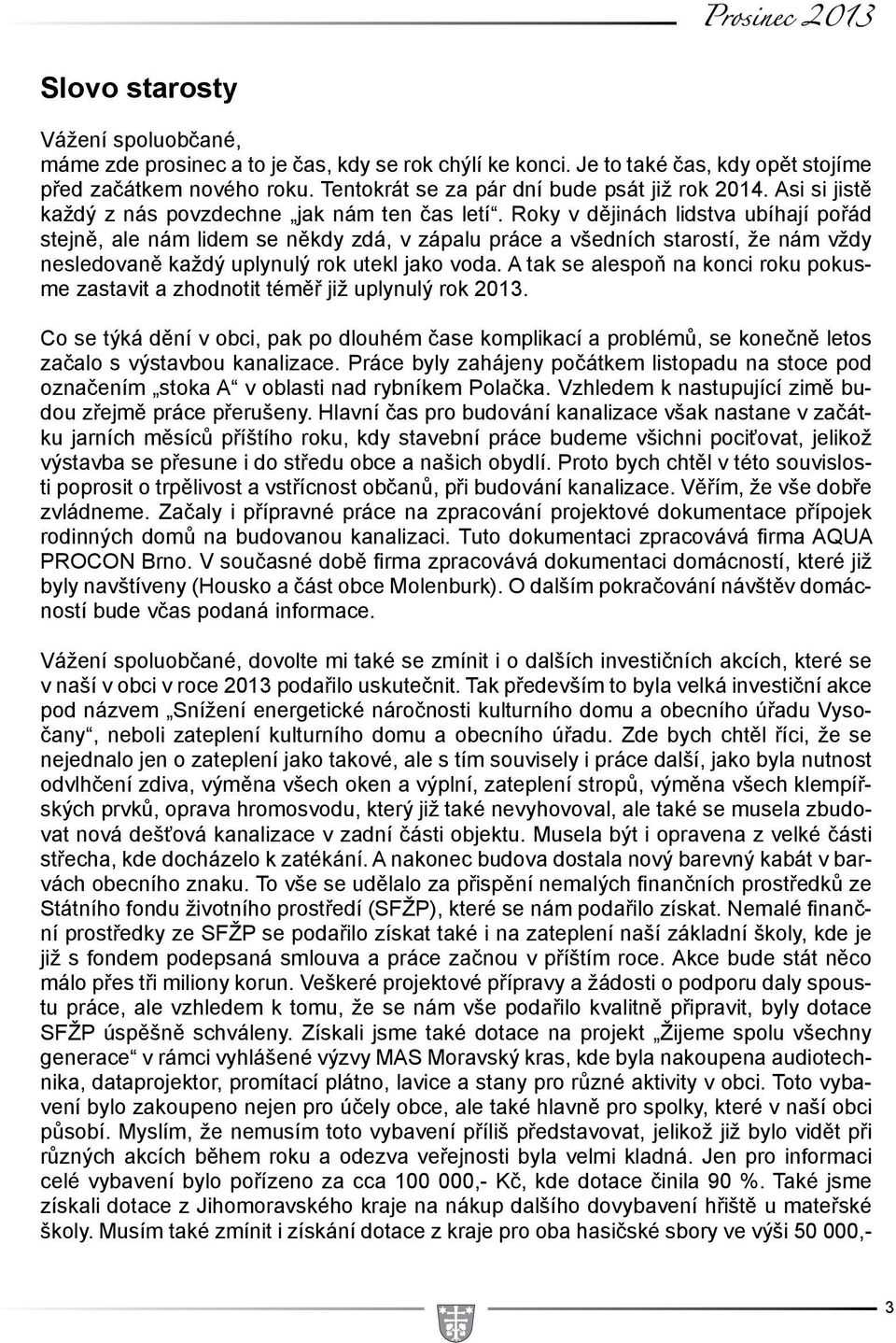 Roky v dějinách lidstva ubíhají pořád stejně, ale nám lidem se někdy zdá, v zápalu práce a všedních starostí, že nám vždy nesledovaně každý uplynulý rok utekl jako voda.