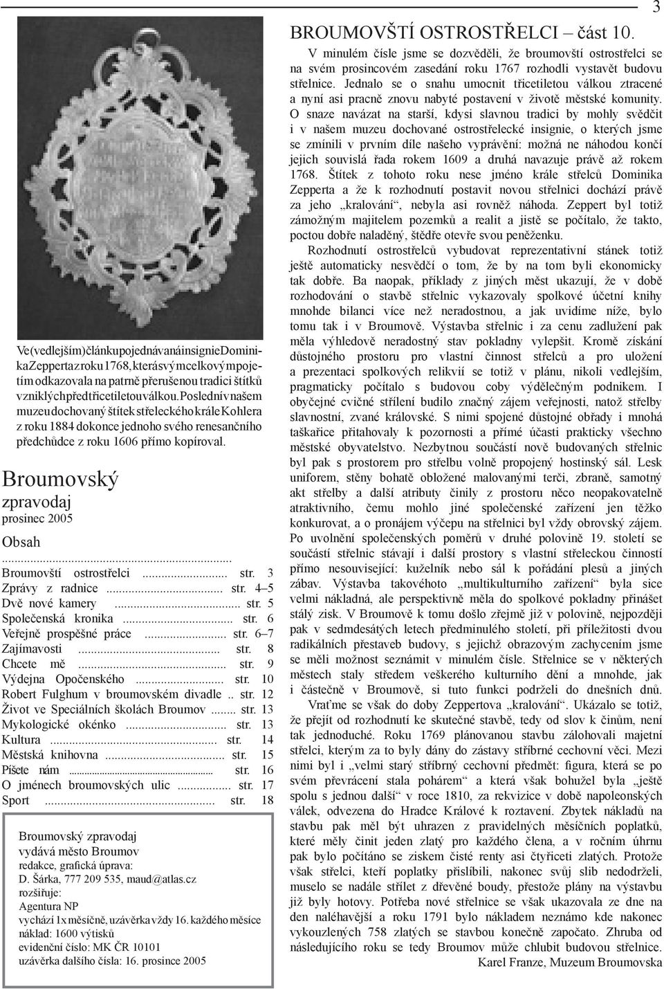 .. Broumovští ostrostřelci... str. 3 Zprávy z radnice... str. 4 5 Dvě nové kamery... str. 5 Společenská kronika... str. 6 Veřejně prospěšné práce... str. 6 7 Zajímavosti... str. 8 Chcete mě... str. 9 Výdejna Opočenského.