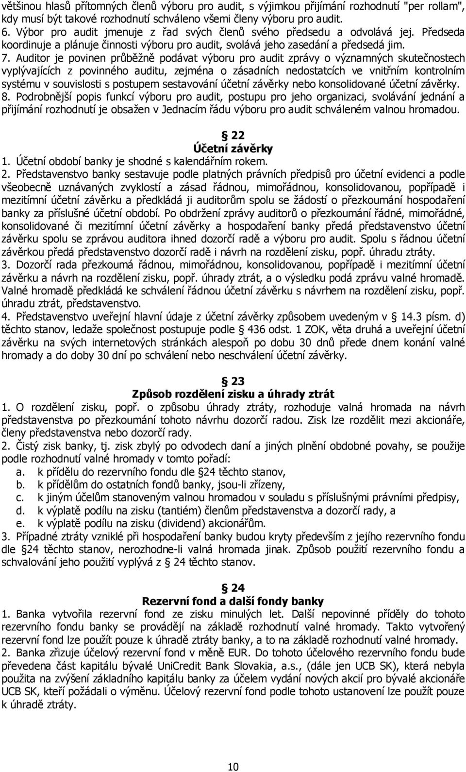 Auditor je povinen průběžně podávat výboru pro audit zprávy o významných skutečnostech vyplývajících z povinného auditu, zejména o zásadních nedostatcích ve vnitřním kontrolním systému v souvislosti