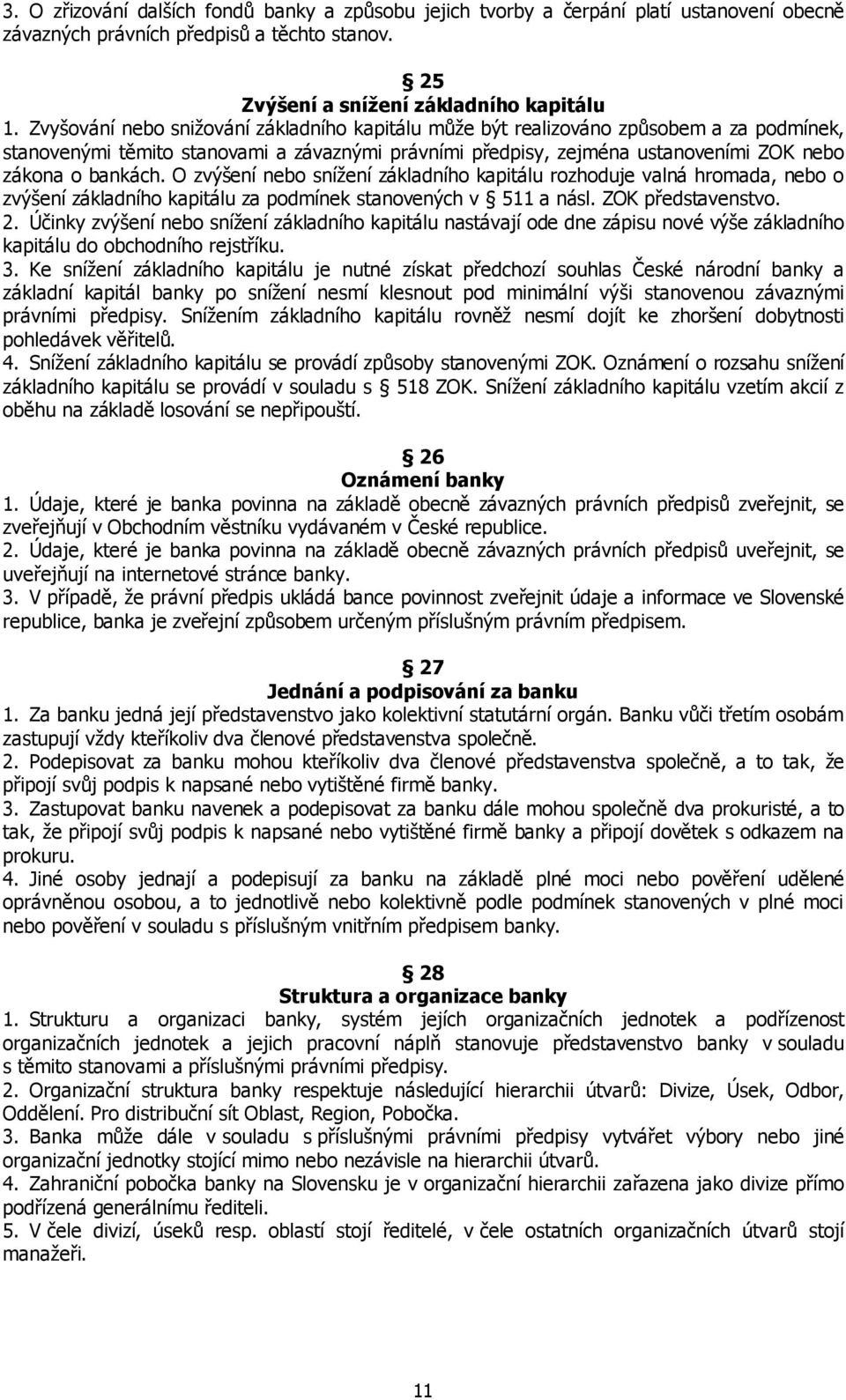 O zvýšení nebo snížení základního kapitálu rozhoduje valná hromada, nebo o zvýšení základního kapitálu za podmínek stanovených v 511 a násl. ZOK představenstvo. 2.