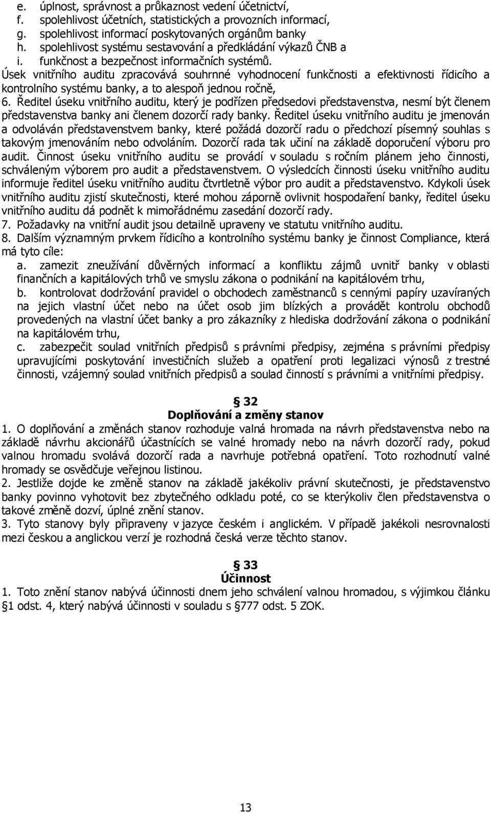 Úsek vnitřního auditu zpracovává souhrnné vyhodnocení funkčnosti a efektivnosti řídicího a kontrolního systému banky, a to alespoň jednou ročně, 6.