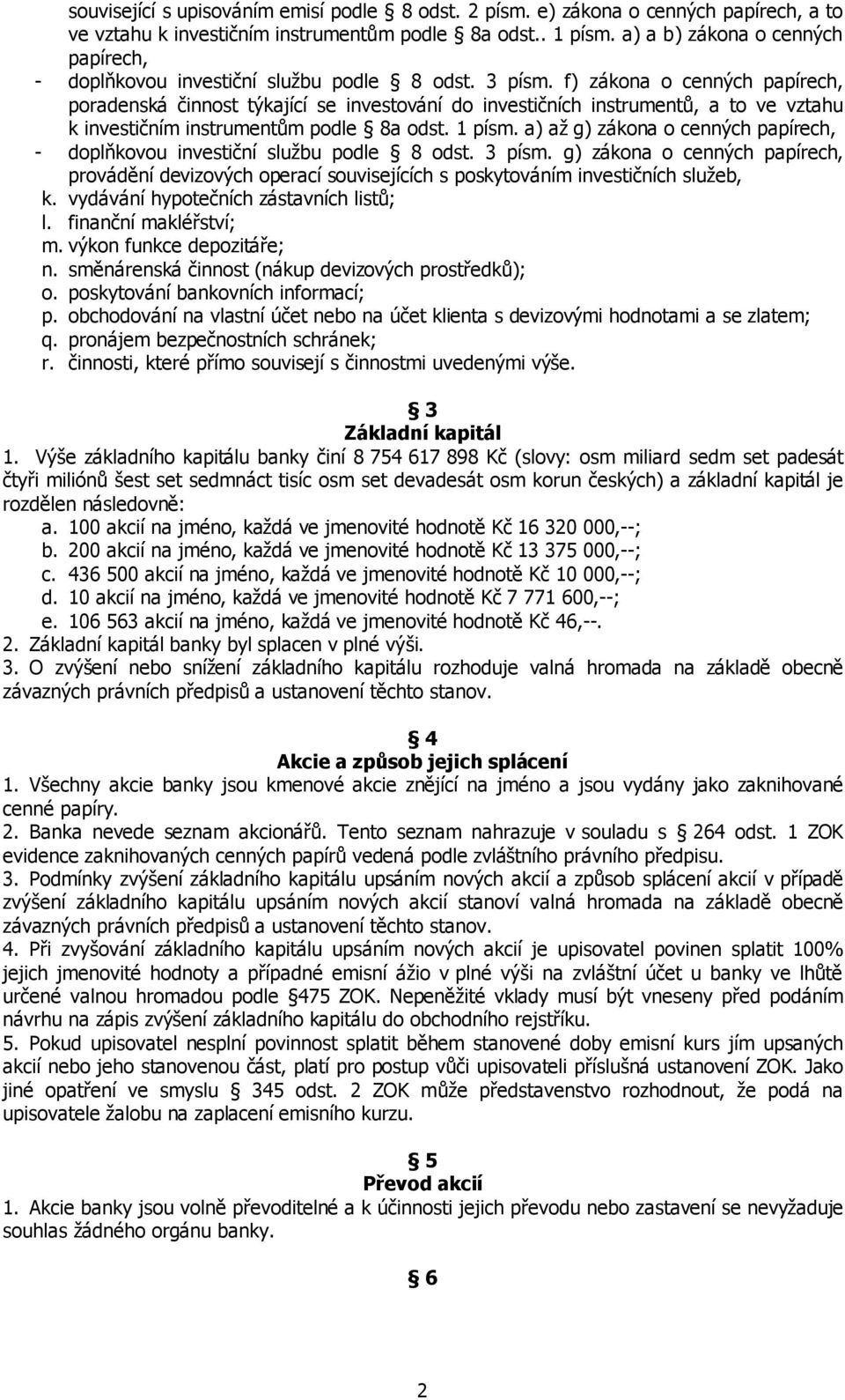 f) zákona o cenných papírech, poradenská činnost týkající se investování do investičních instrumentů, a to ve vztahu k investičním instrumentům podle 8a odst. 1 písm.