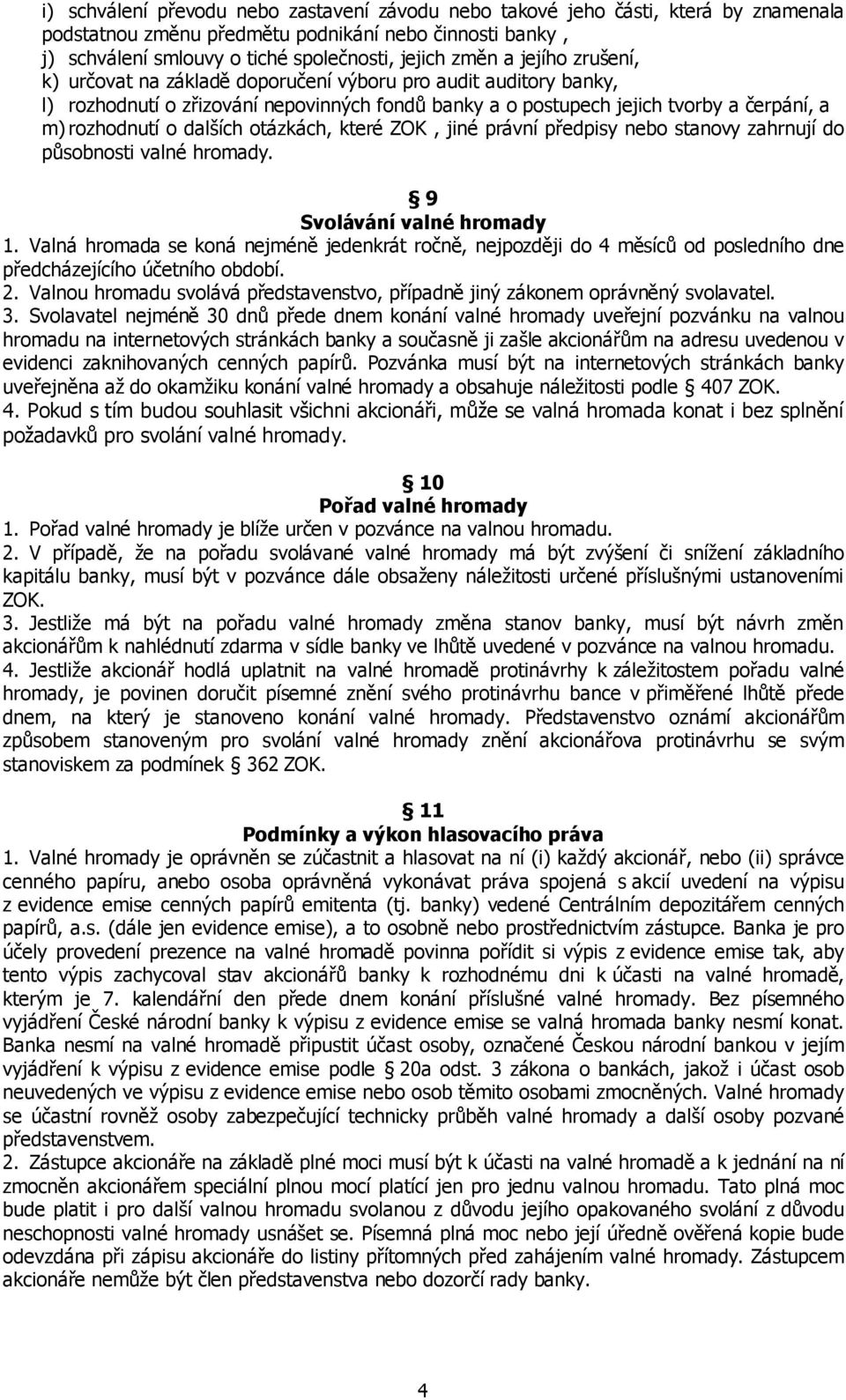 otázkách, které ZOK, jiné právní předpisy nebo stanovy zahrnují do působnosti valné hromady. 9 Svolávání valné hromady 1.