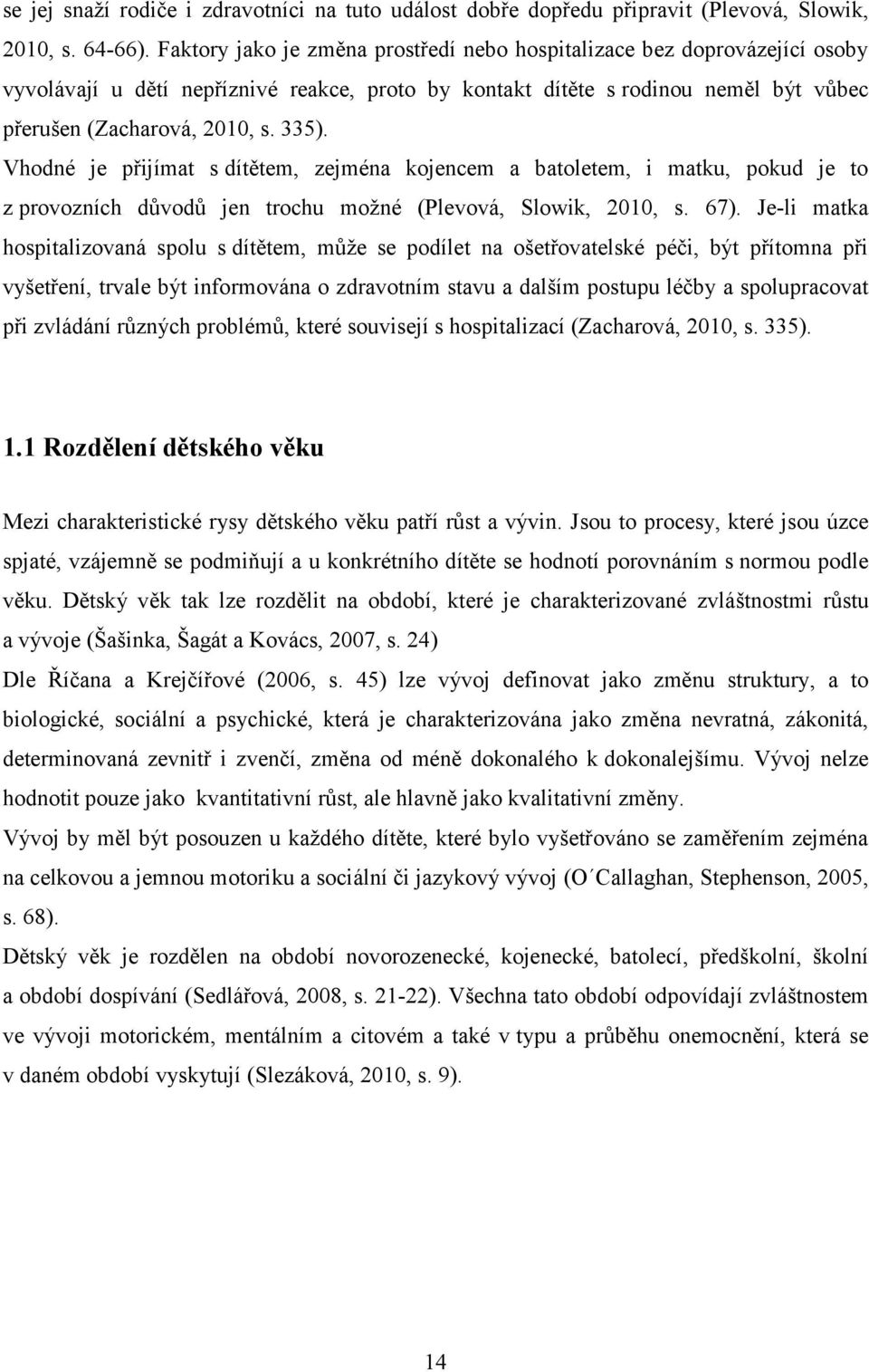 Vhodné je přijímat s dítětem, zejména kojencem a batoletem, i matku, pokud je to z provozních důvodů jen trochu možné (Plevová, Slowik, 2010, s. 67).