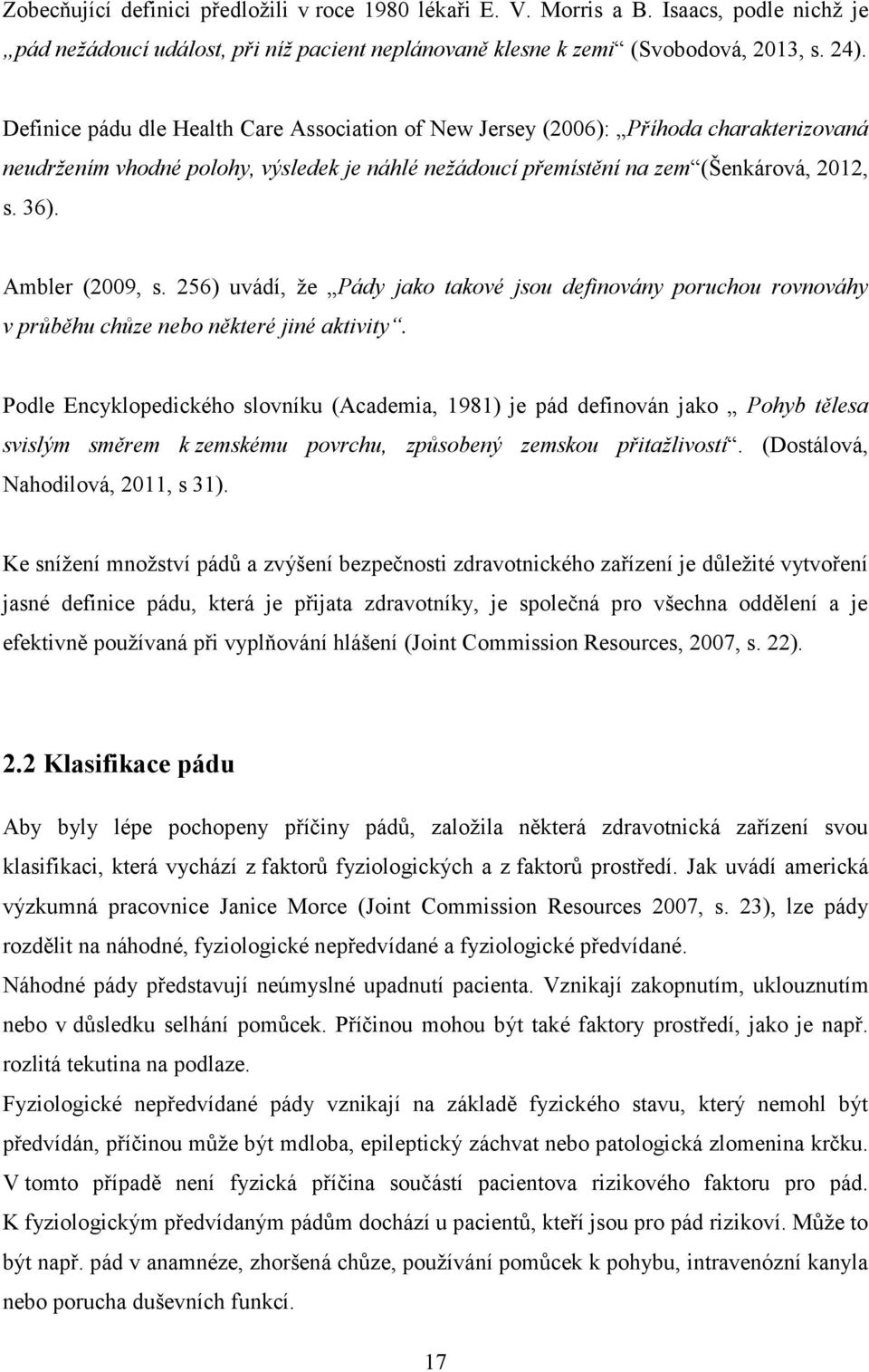 Ambler (2009, s. 256) uvádí, že Pády jako takové jsou definovány poruchou rovnováhy v průběhu chůze nebo některé jiné aktivity.