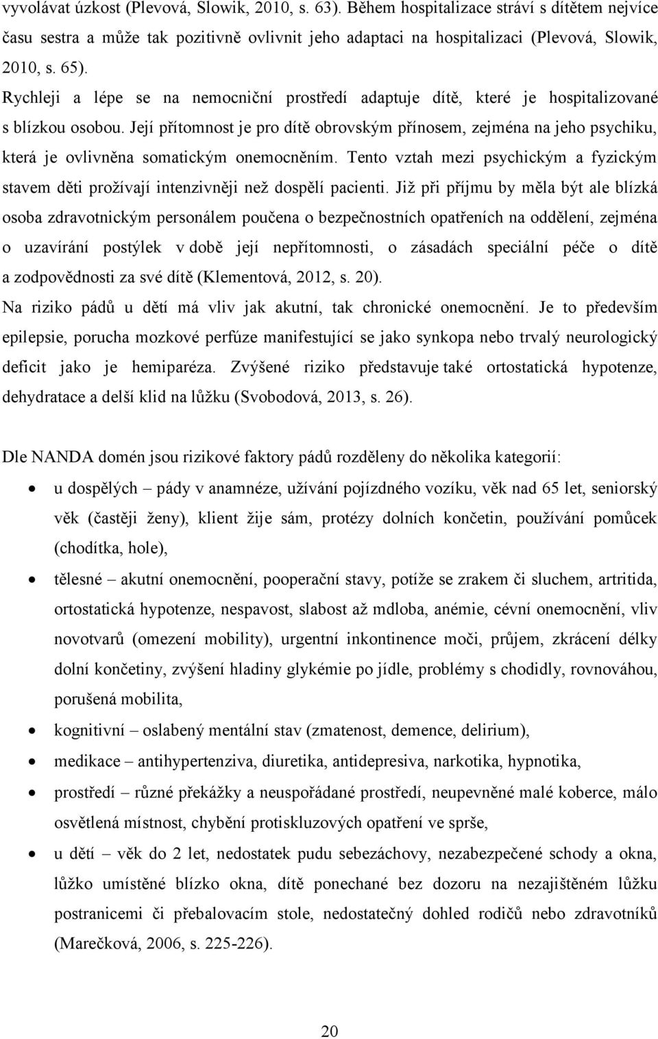 Její přítomnost je pro dítě obrovským přínosem, zejména na jeho psychiku, která je ovlivněna somatickým onemocněním.