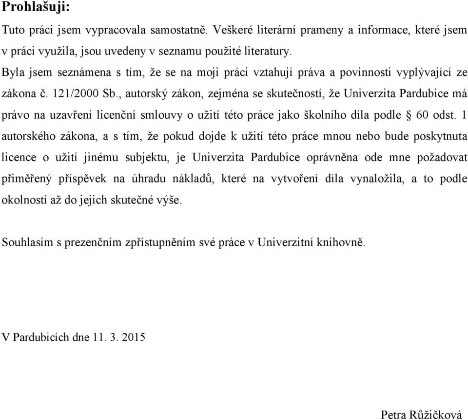 , autorský zákon, zejména se skutečností, že Univerzita Pardubice má právo na uzavření licenční smlouvy o užití této práce jako školního díla podle 60 odst.