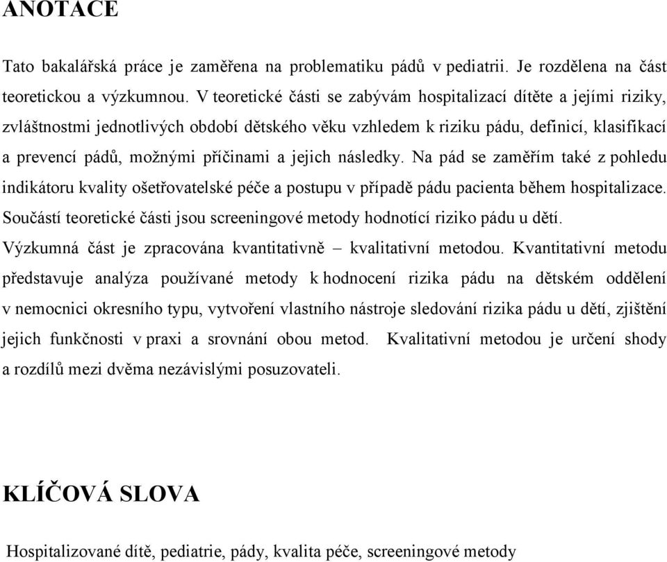 jejich následky. Na pád se zaměřím také z pohledu indikátoru kvality ošetřovatelské péče a postupu v případě pádu pacienta během hospitalizace.