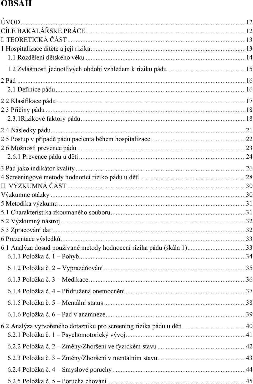 .. 21 2.5 Postup v případě pádu pacienta během hospitalizace... 22 2.6 Možnosti prevence pádu... 23 2.6.1 Prevence pádu u dětí... 24 3 Pád jako indikátor kvality.