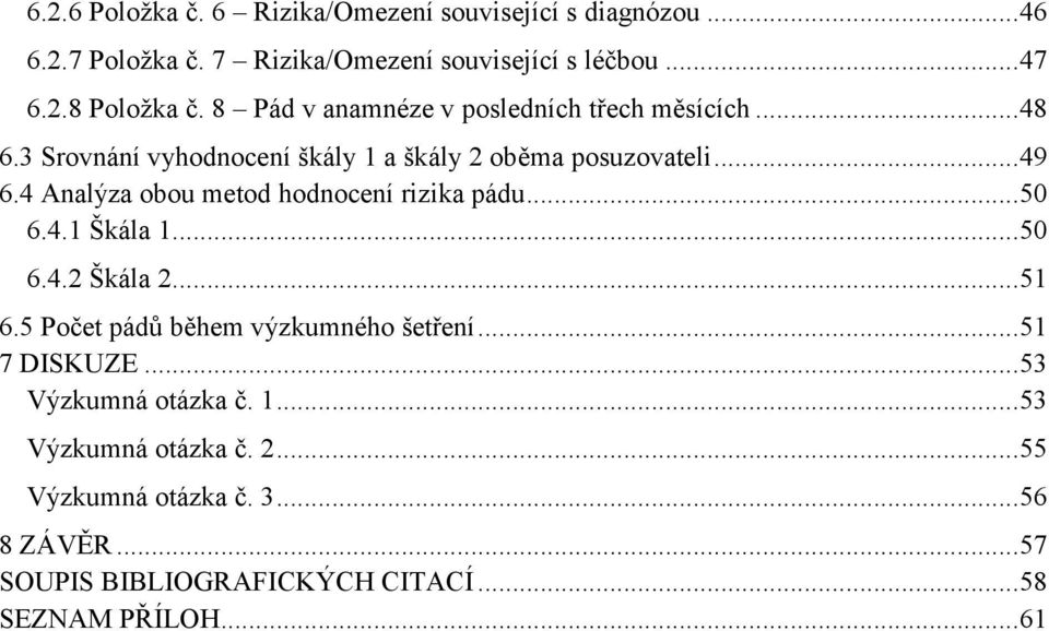 4 Analýza obou metod hodnocení rizika pádu... 50 6.4.1 Škála 1... 50 6.4.2 Škála 2... 51 6.5 Počet pádů během výzkumného šetření.