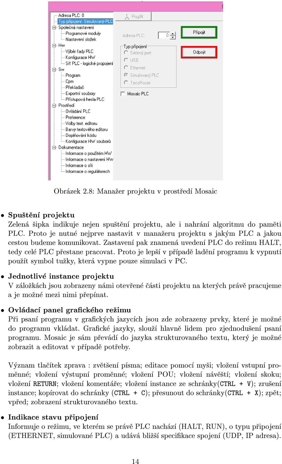 Proto je lep¹í v pøípadì ladìní programu k vypnutí pou¾ít symbol tu¾ky, která vypne pouze simulaci v PC.