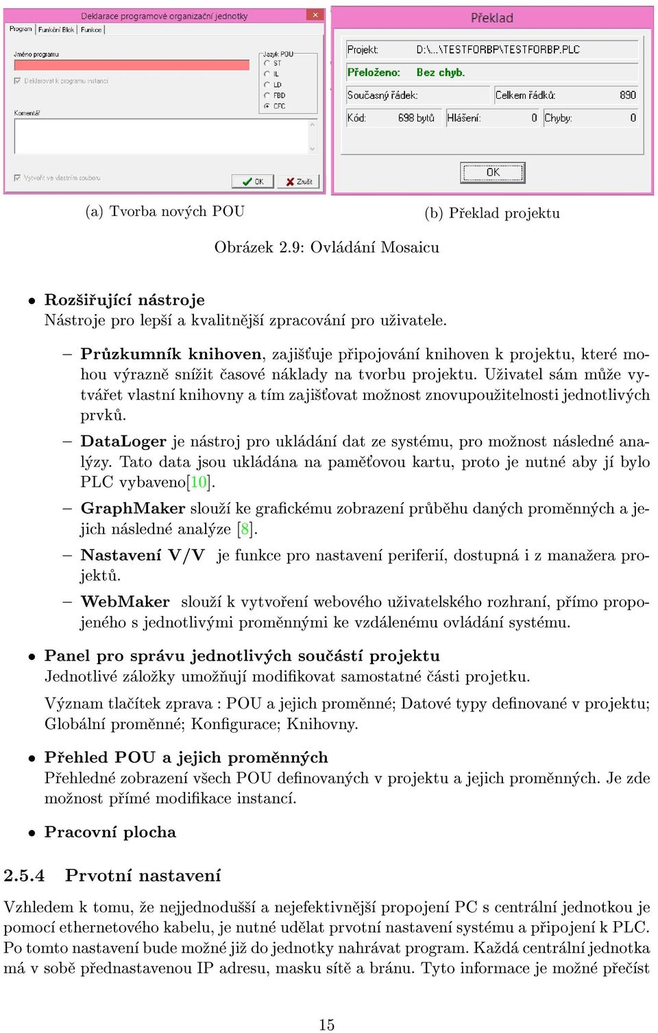 U¾ivatel sám mù¾e vytváøet vlastní knihovny a tím zaji¹»ovat mo¾nost znovupou¾itelnosti jednotlivých prvkù. { DataLoger je nástroj pro ukládání dat ze systému, pro mo¾nost následné analýzy.