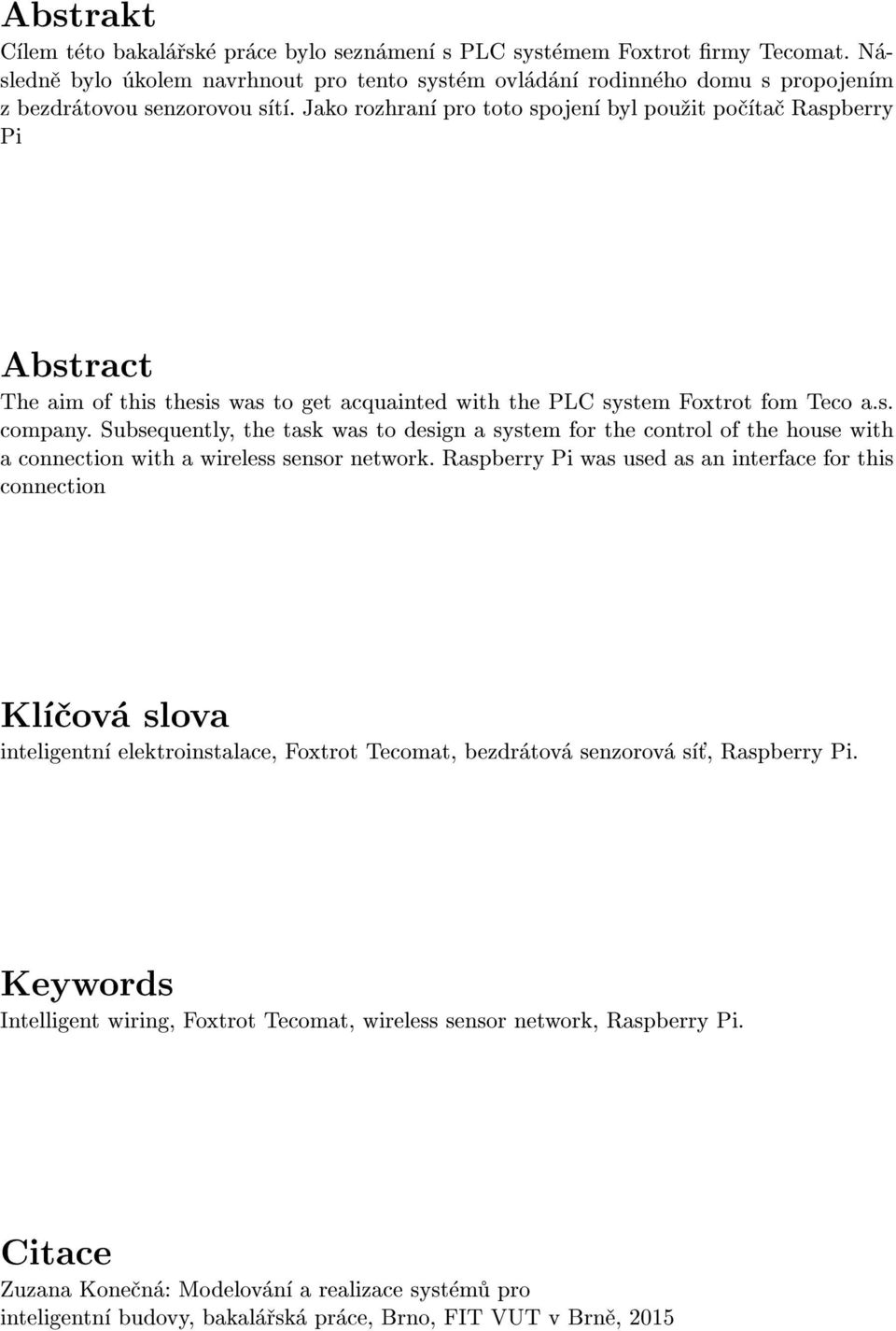 Jako rozhraní pro toto spojení byl pou¾it poèítaè Raspberry Pi Abstract The aim of this thesis was to get acquainted with the PLC system Foxtrot fom Teco a.s. company.