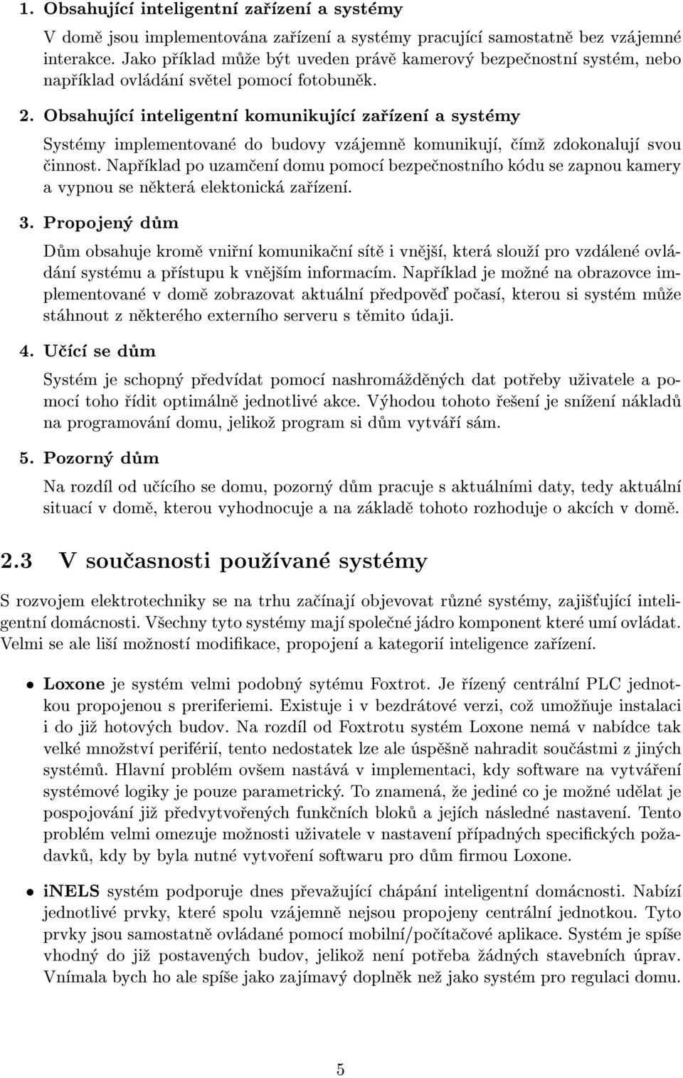 Obsahující inteligentní komunikující zaøízení a systémy Systémy implementované do budovy vzájemnì komunikují, èím¾ zdokonalují svou èinnost.