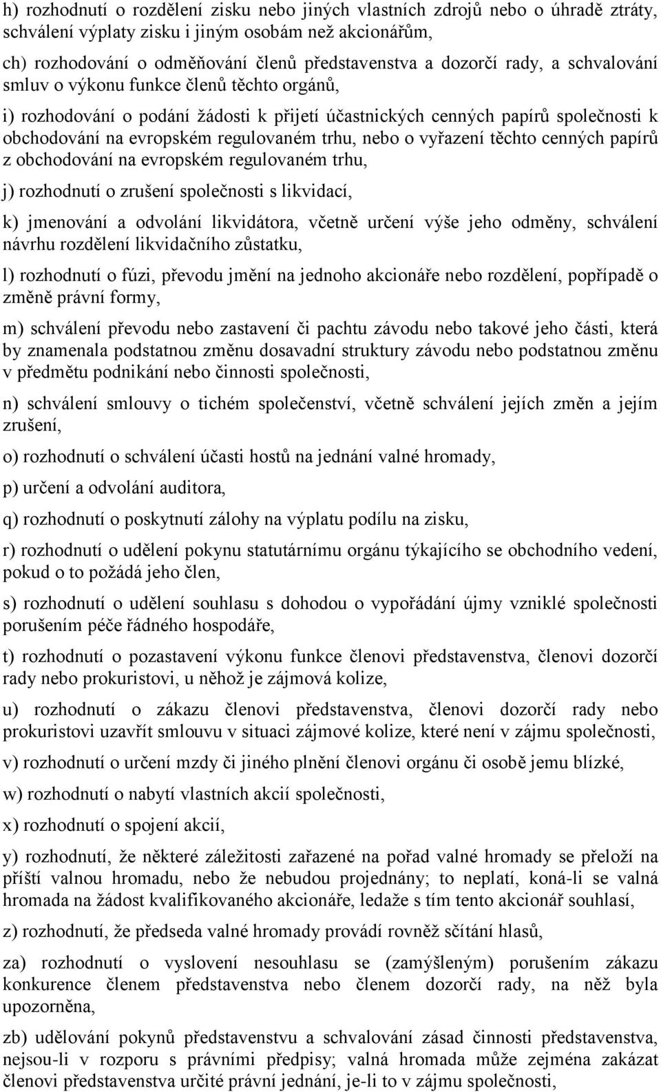 vyřazení těchto cenných papírů z obchodování na evropském regulovaném trhu, j) rozhodnutí o zrušení společnosti s likvidací, k) jmenování a odvolání likvidátora, včetně určení výše jeho odměny,