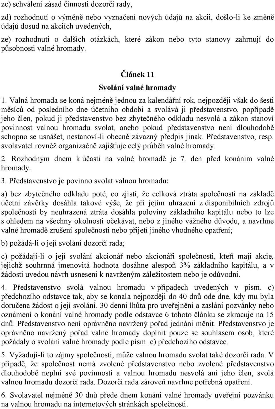 Valná hromada se koná nejméně jednou za kalendářní rok, nejpozději však do šesti měsíců od posledního dne účetního období a svolává ji představenstvo, popřípadě jeho člen, pokud ji představenstvo bez