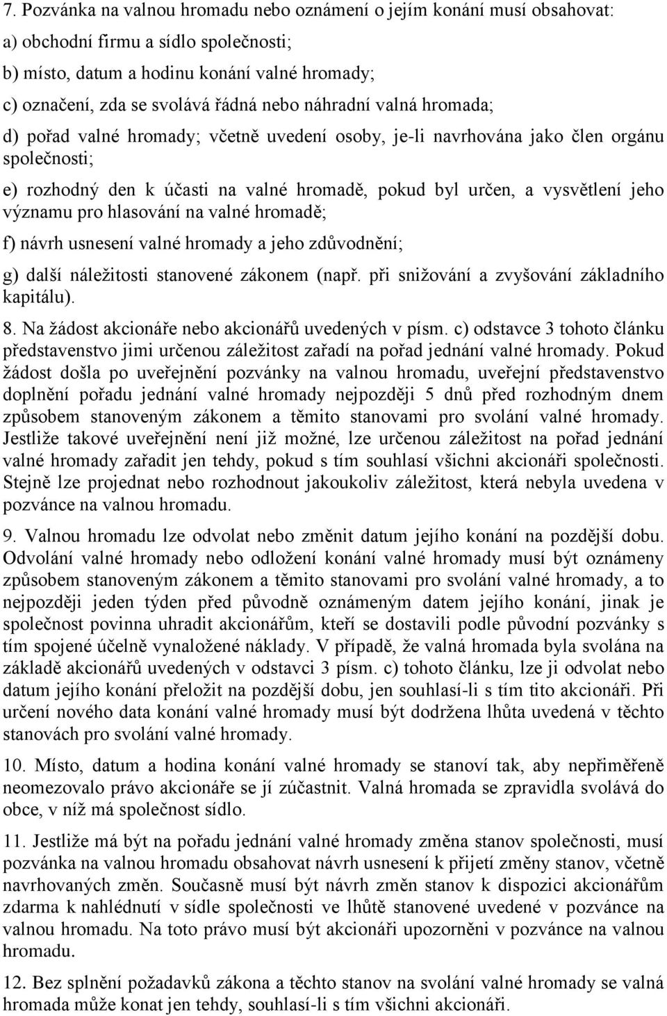 významu pro hlasování na valné hromadě; f) návrh usnesení valné hromady a jeho zdůvodnění; g) další náležitosti stanovené zákonem (např. při snižování a zvyšování základního kapitálu). 8.