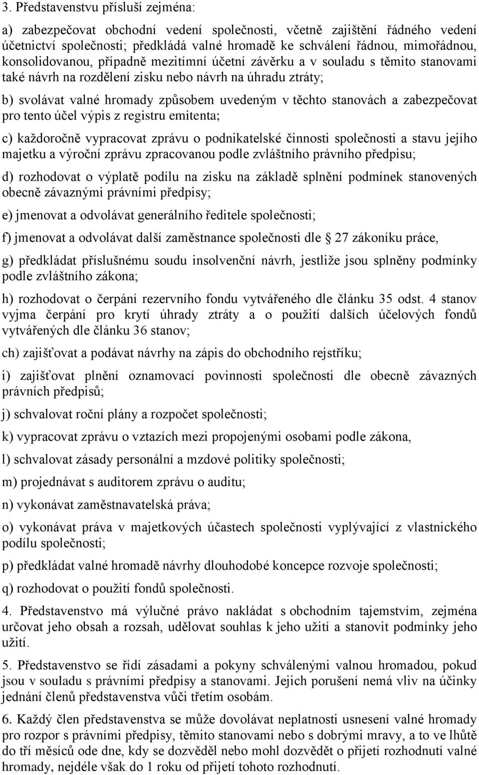 stanovách a zabezpečovat pro tento účel výpis z registru emitenta; c) každoročně vypracovat zprávu o podnikatelské činnosti společnosti a stavu jejího majetku a výroční zprávu zpracovanou podle