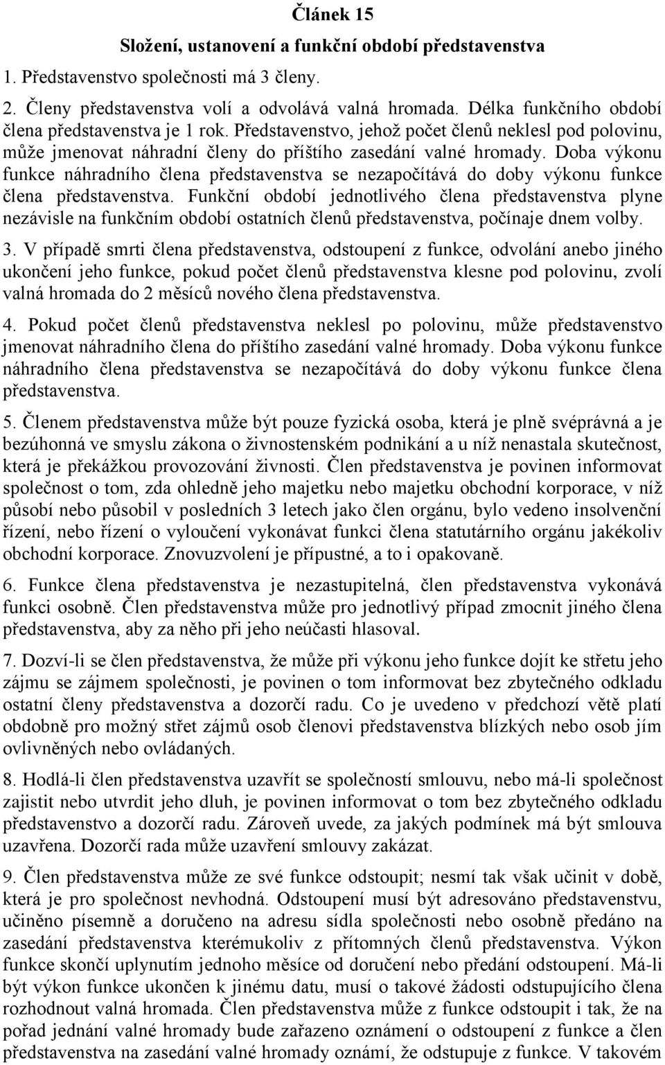 Doba výkonu funkce náhradního člena představenstva se nezapočítává do doby výkonu funkce člena představenstva.