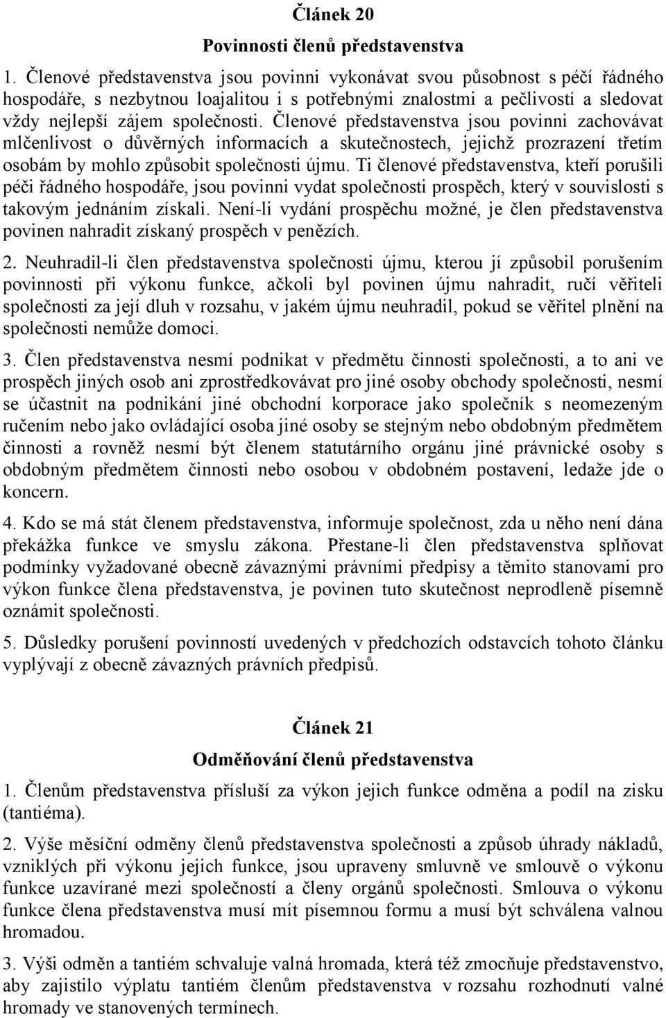 Členové představenstva jsou povinni zachovávat mlčenlivost o důvěrných informacích a skutečnostech, jejichž prozrazení třetím osobám by mohlo způsobit společnosti újmu.