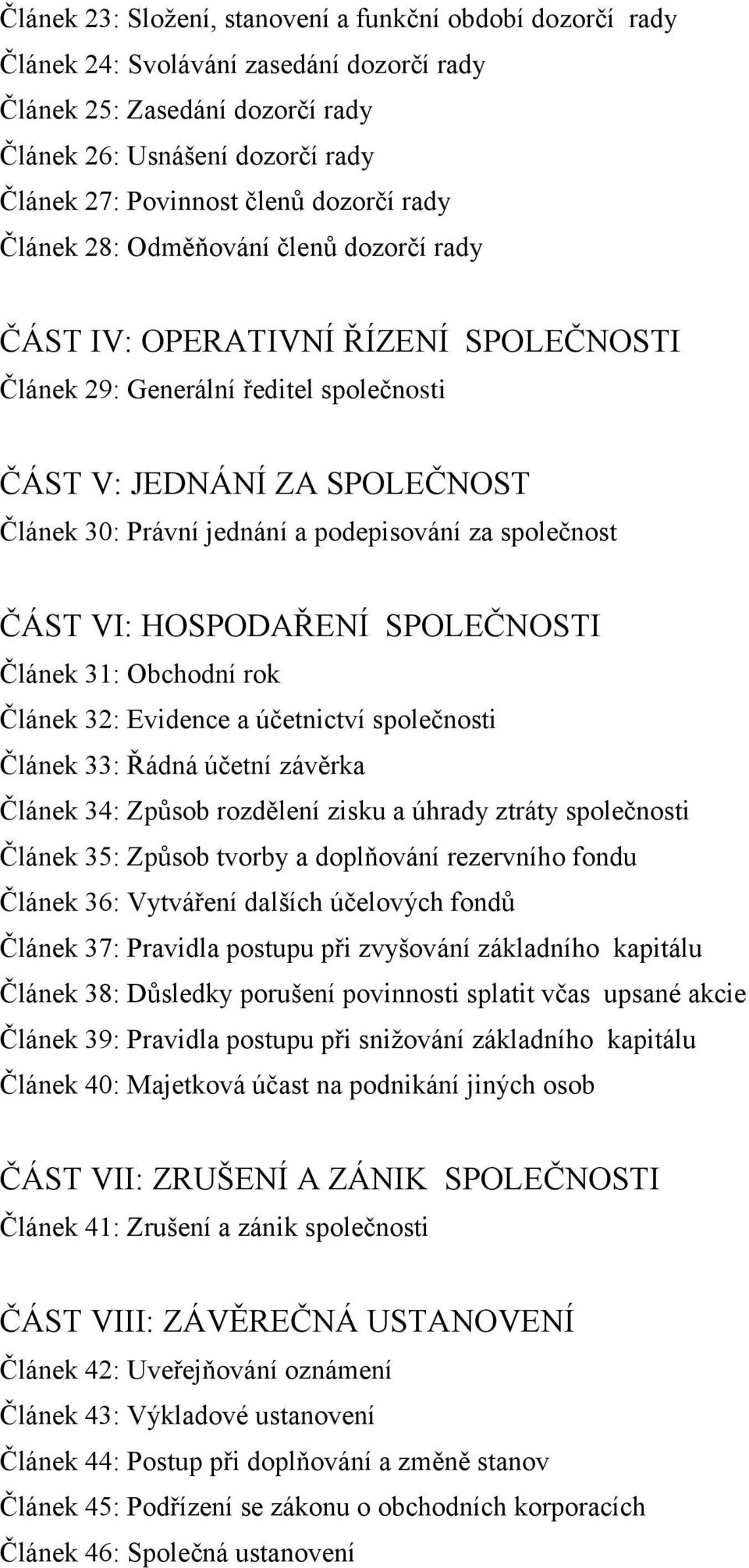 podepisování za společnost ČÁST VI: HOSPODAŘENÍ SPOLEČNOSTI Článek 31: Obchodní rok Článek 32: Evidence a účetnictví společnosti Článek 33: Řádná účetní závěrka Článek 34: Způsob rozdělení zisku a