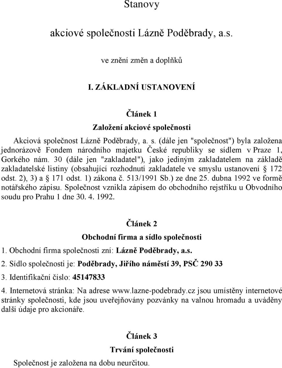 ) ze dne 25. dubna 1992 ve formě notářského zápisu. Společnost vznikla zápisem do obchodního rejstříku u Obvodního soudu pro Prahu 1 dne 30. 4. 1992. Článek 2 Obchodní firma a sídlo společnosti 1.