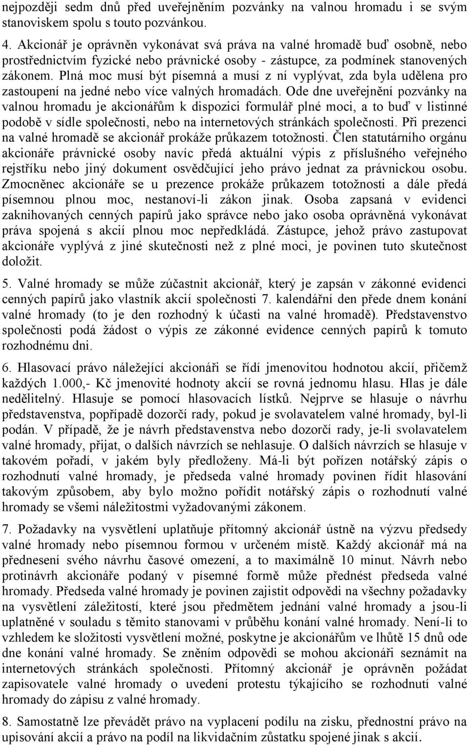 Plná moc musí být písemná a musí z ní vyplývat, zda byla udělena pro zastoupení na jedné nebo více valných hromadách.