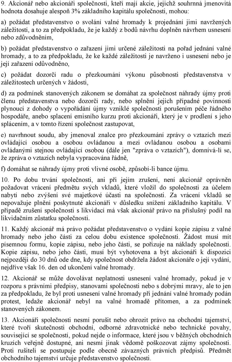 záležitosti na pořad jednání valné hromady, a to za předpokladu, že ke každé záležitosti je navrženo i usnesení nebo je její zařazení odůvodněno, c) požádat dozorčí radu o přezkoumání výkonu