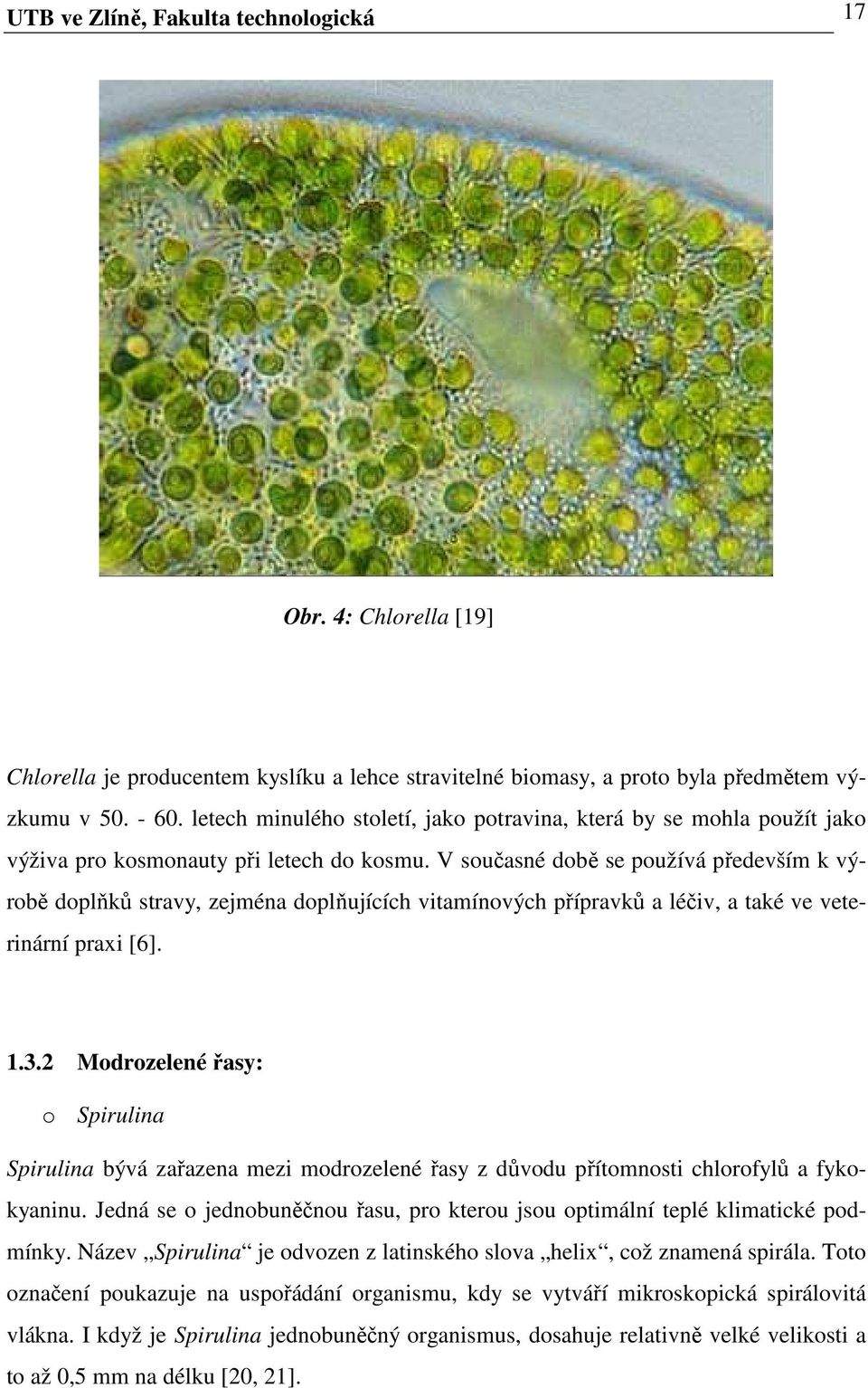 V současné době se používá především k výrobě doplňků stravy, zejména doplňujících vitamínových přípravků a léčiv, a také ve veterinární praxi [6]. 1.3.