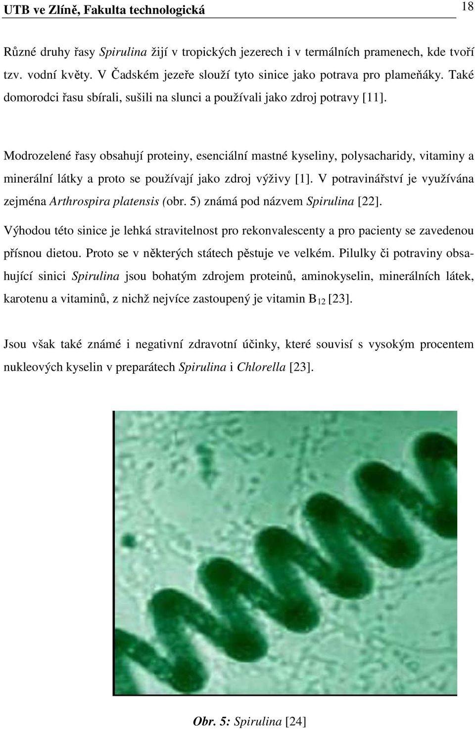 Modrozelené řasy obsahují proteiny, esenciální mastné kyseliny, polysacharidy, vitaminy a minerální látky a proto se používají jako zdroj výživy [1].