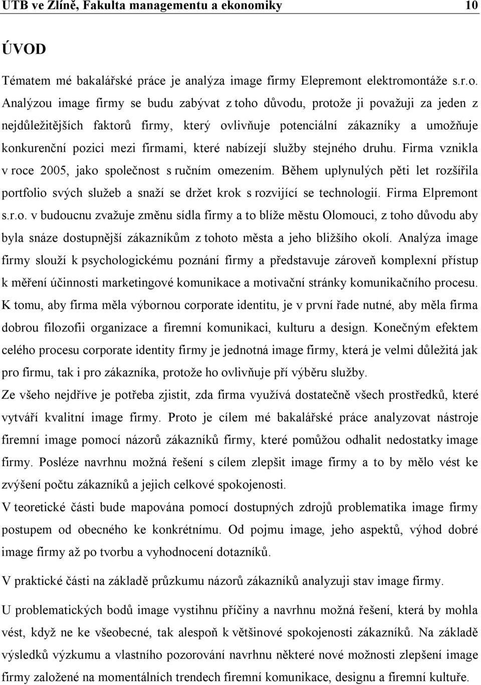 faktorů firmy, který ovlivňuje potenciální zákazníky a umožňuje konkurenční pozici mezi firmami, které nabízejí služby stejného druhu. Firma vznikla v roce 2005, jako společnost s ručním omezením.