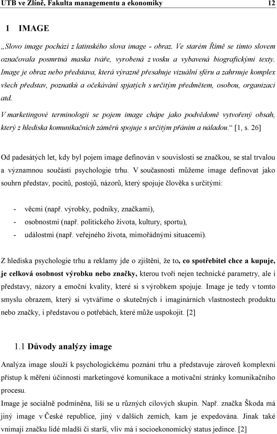 Image je obraz nebo představa, která výrazně přesahuje vizuální sféru a zahrnuje komplex všech představ, poznatků a očekávání spjatých s určitým předmětem, osobou, organizaci atd.