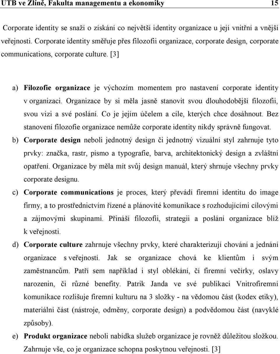 [3] a) Filozofie organizace je výchozím momentem pro nastavení corporate identity v organizaci. Organizace by si měla jasně stanovit svou dlouhodobější filozofii, svou vizi a své poslání.