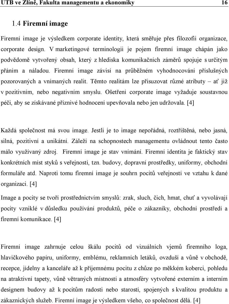 Firemní image závisí na průběžném vyhodnocování příslušných pozorovaných a vnímaných realit. Těmto realitám lze přisuzovat různé atributy ať již v pozitivním, nebo negativním smyslu.