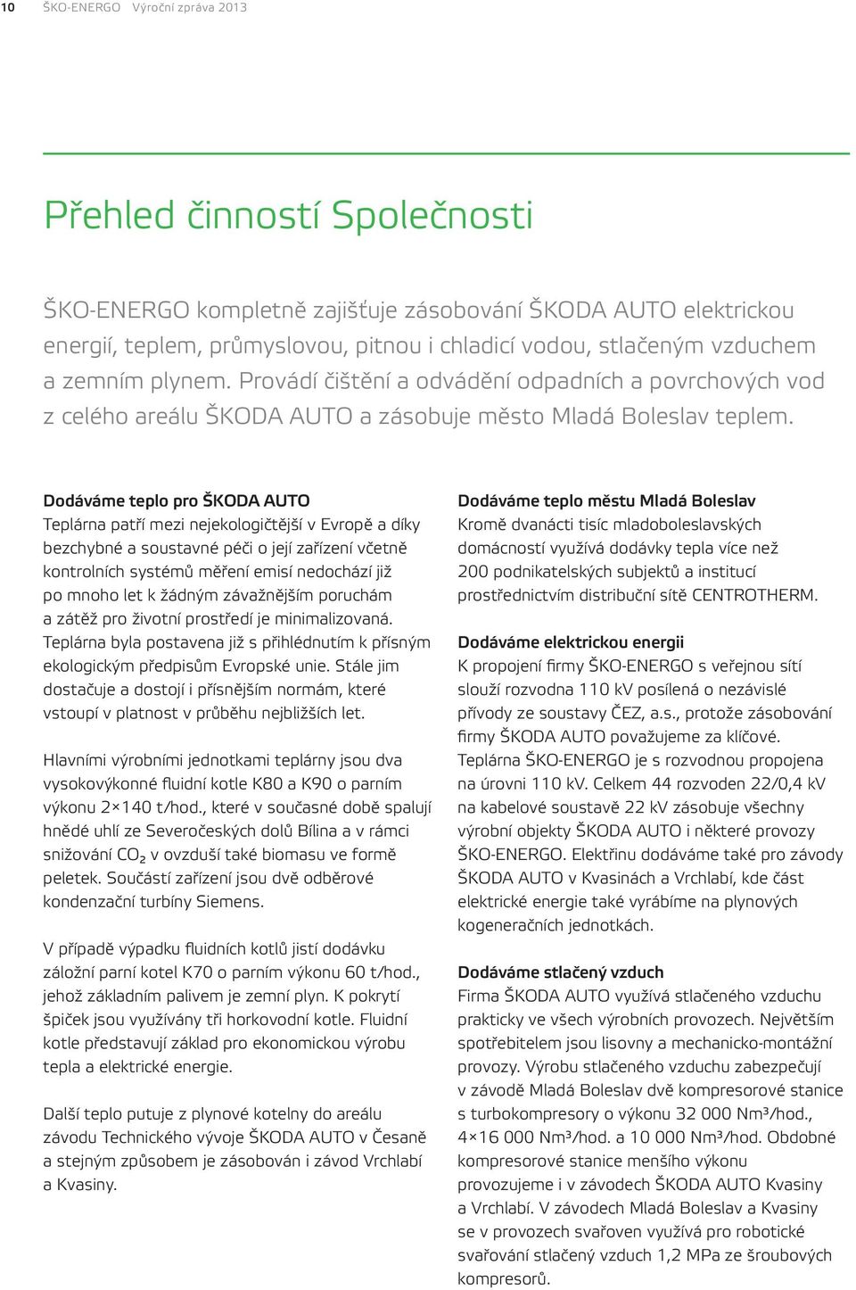 Dodáváme teplo pro ŠKODA AUTO Teplárna patří mezi nejekologičtější v Evropě a díky bezchybné a soustavné péči o její zařízení včetně kontrolních systémů měření emisí nedochází již po mnoho let k