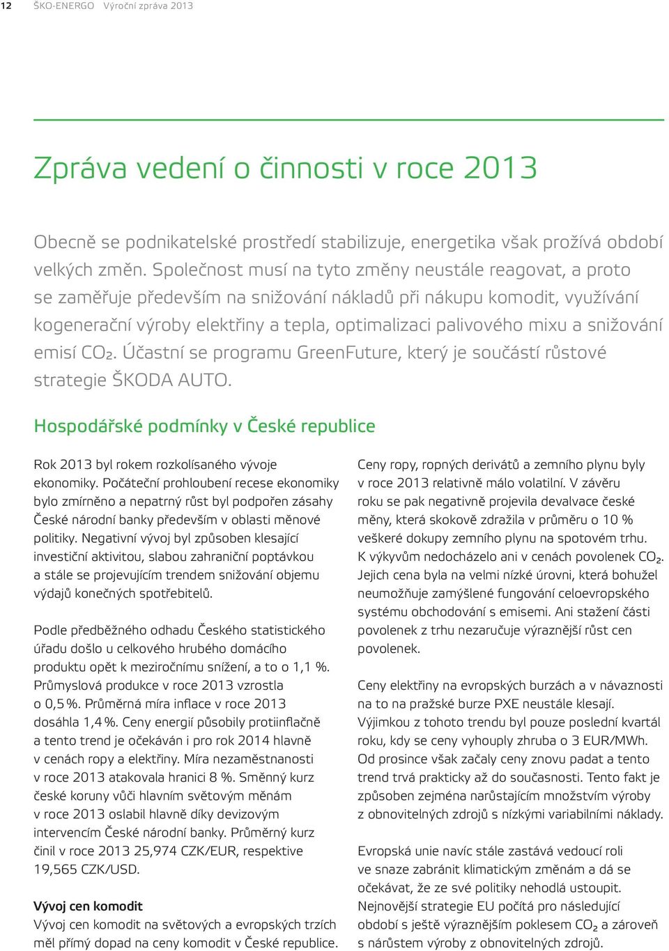 snižování emisí CO ². Účastní se programu GreenFuture, který je součástí růstové strategie ŠKODA AUTO. Hospodářské podmínky v České republice Rok 2013 byl rokem rozkolísaného vývoje ekonomiky.