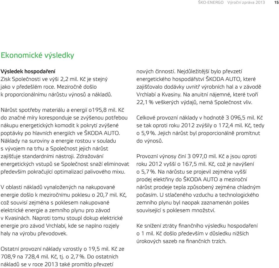 Kč do značné míry koresponduje se zvýšenou potřebou nákupu energetických komodit k pokrytí zvýšené poptávky po hlavních energiích ve ŠKODA AUTO.