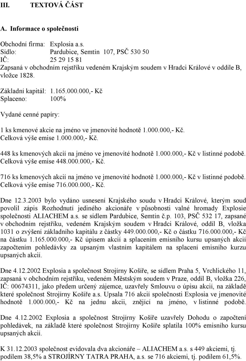 000.000,- K v listinné podobě. Celková výše emise 448.000.000,- K. 716 ks kmenových akci na jméno ve jmenovité hodnotě 1.000.000,- K v listinné podobě. Celková výše emise 716.000.000,- K. Dne 12.3.