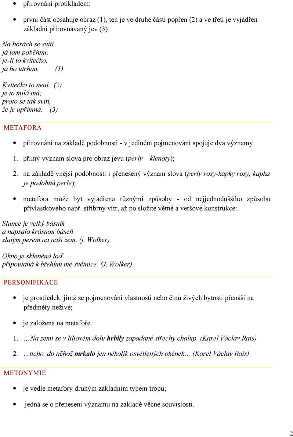 (3) METAFORA přirovnání na základě podobnosti - v jediném pojmenování spojuje dva významy: 1. přímý význam slova pro obraz jevu (perly klenoty);.