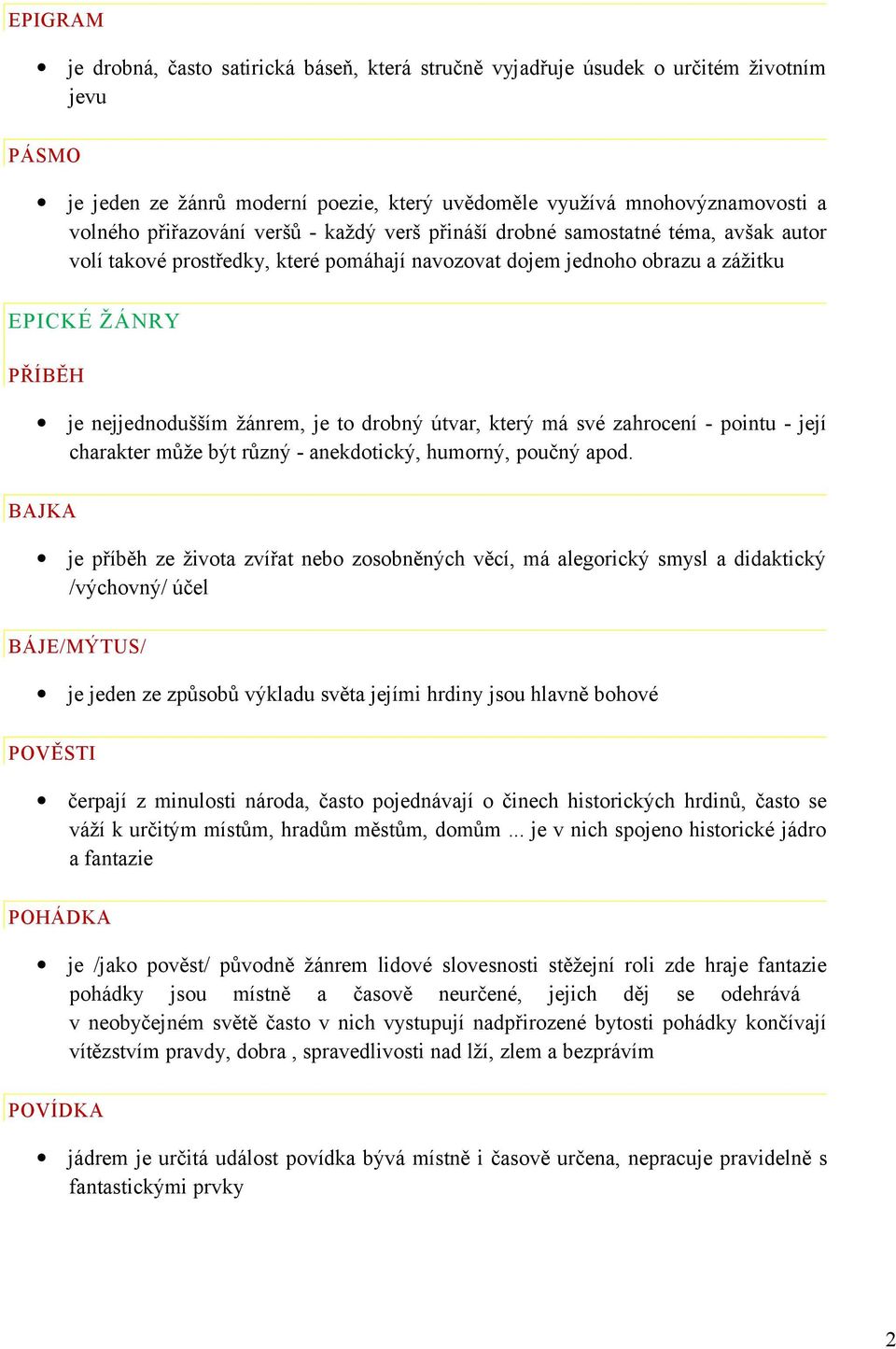 žánrem, je to drobný útvar, který má své zahrocení - pointu - její charakter může být různý - anekdotický, humorný, poučný apod.