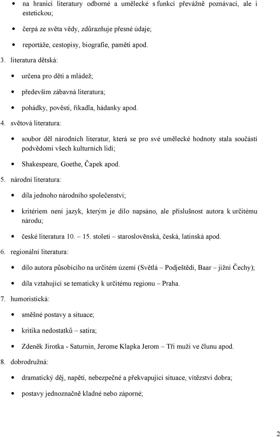 světová literatura: soubor děl národních literatur, která se pro své umělecké hodnoty stala součástí podvědomí všech kulturních lidí; Shakespeare, Goethe, Čapek apod. 5.