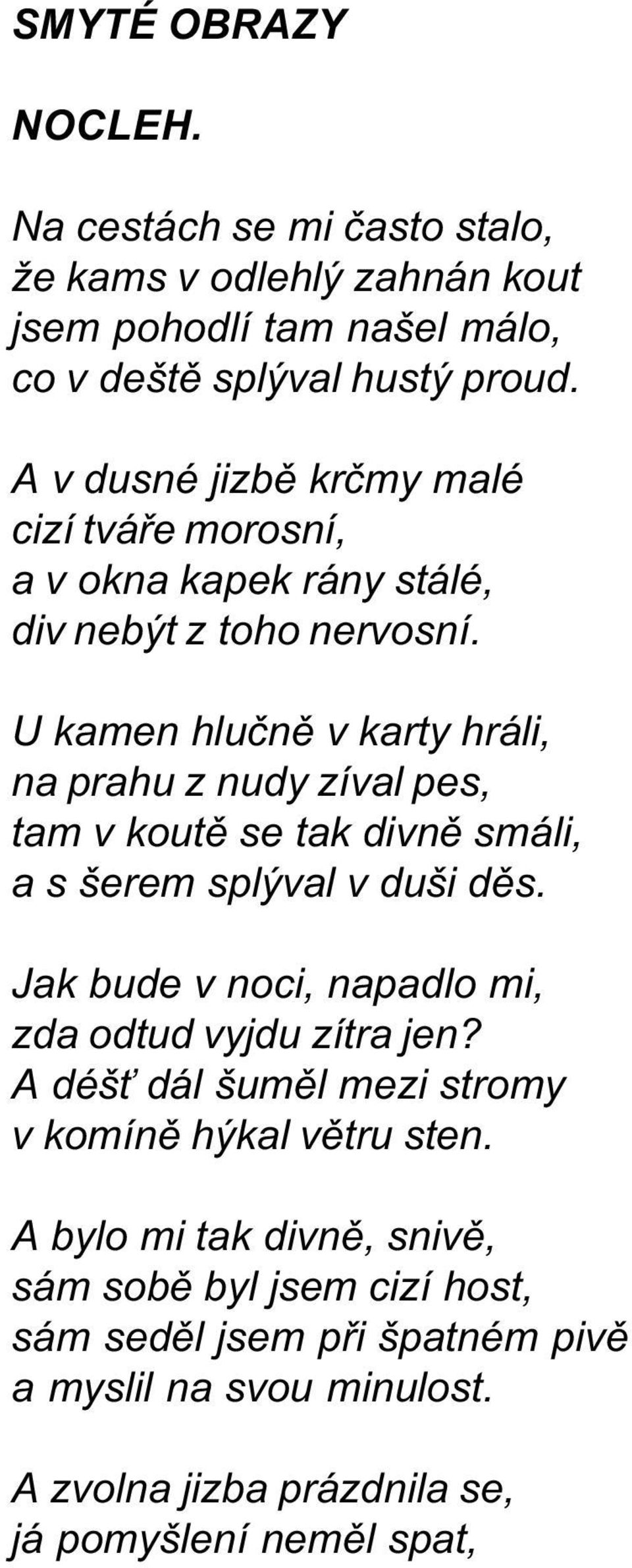 U kamen hluènì v karty hráli, na prahu z nudy zíval pes, tam v koutì se tak divnì smáli, a s šerem splýval v duši dìs.