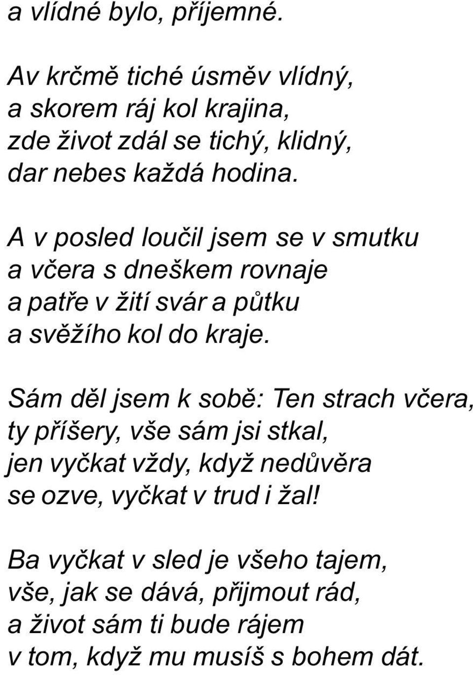 A v posled louèil jsem se v smutku a vèera s dneškem rovnaje a patøe v žití svár a pùtku a svìžího kol do kraje.