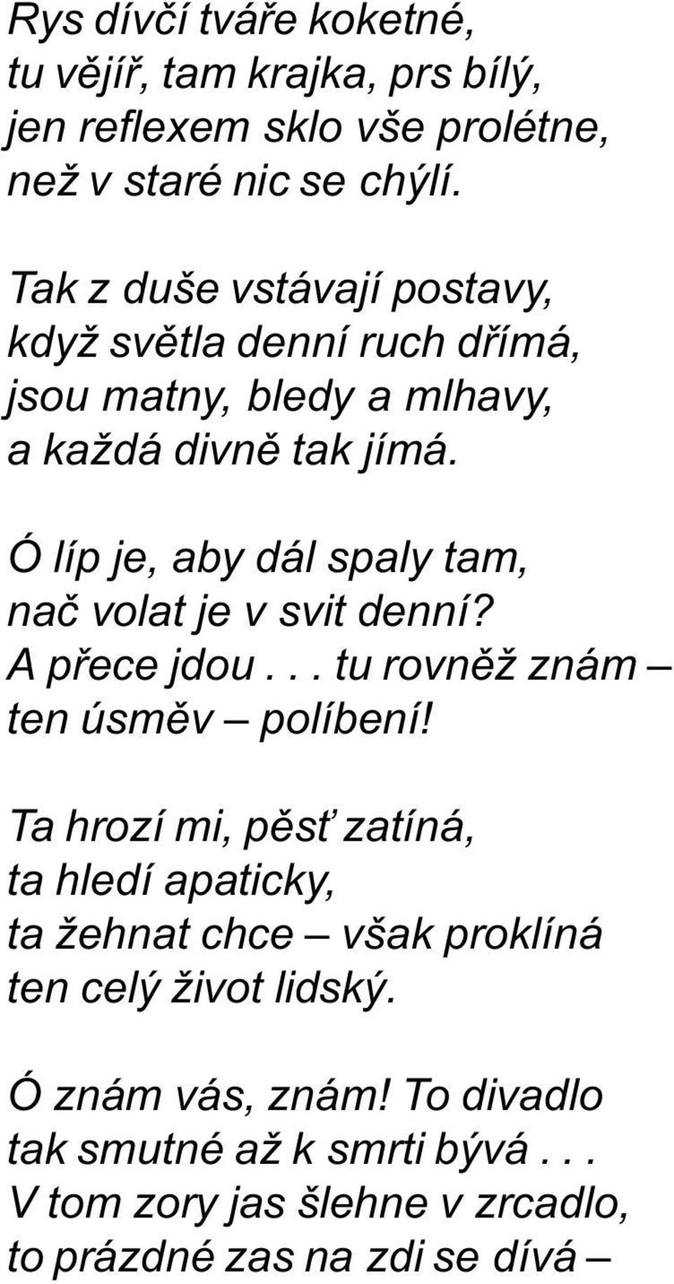 Ó líp je, aby dál spaly tam, naè volat je v svit denní? A pøece jdou... tu rovnìž znám ten úsmìv políbení!