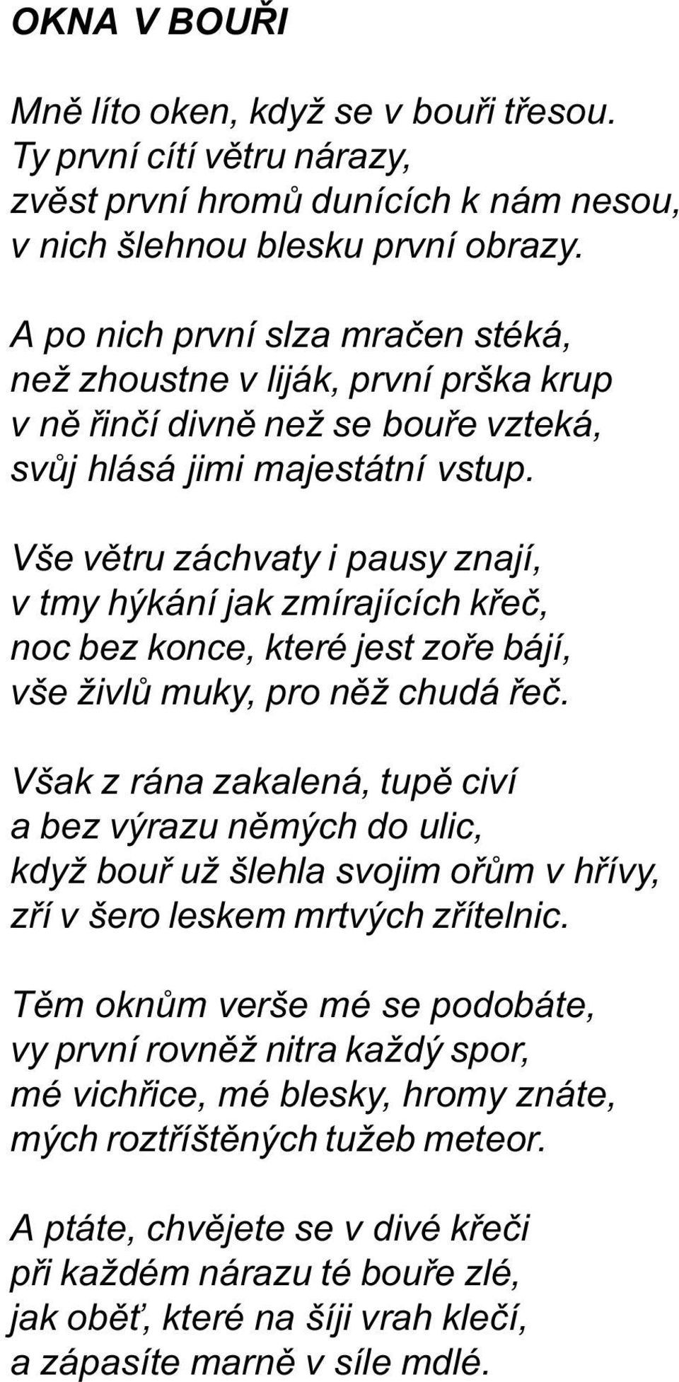 Vše vìtru záchvaty i pausy znají, v tmy hýkání jak zmírajících køeè, noc bez konce, které jest zoøe bájí, vše živlù muky, pro nìž chudá øeè.