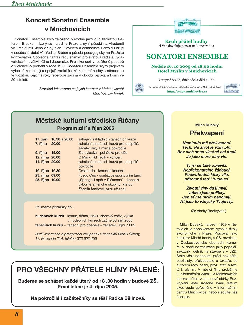 Společně nahráli řadu snímků pro světová rádia a vydavatelství, navštívili Čínu i Japonsko. První koncert v rozšířené podobě o violoncello proběhl v roce 1986.