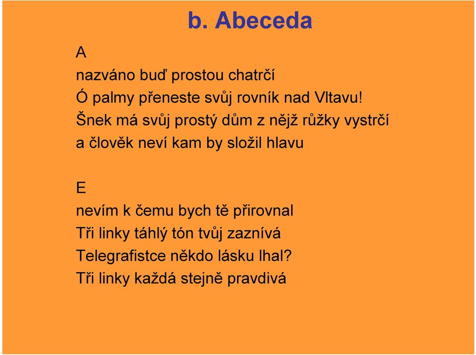 Šnek má svůj prostý dům z nějž růžky vystrčí a člověk neví kam by složil