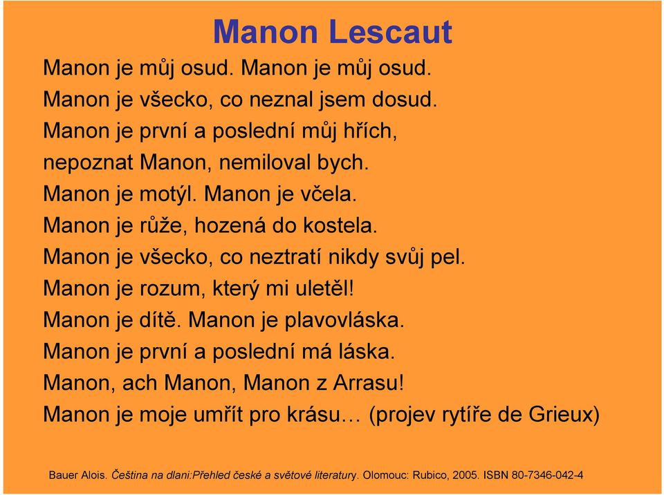 Manon je všecko, co neztratí nikdy svůj pel. Manon je rozum, který mi uletěl! Manon je dítě. Manon je plavovláska.