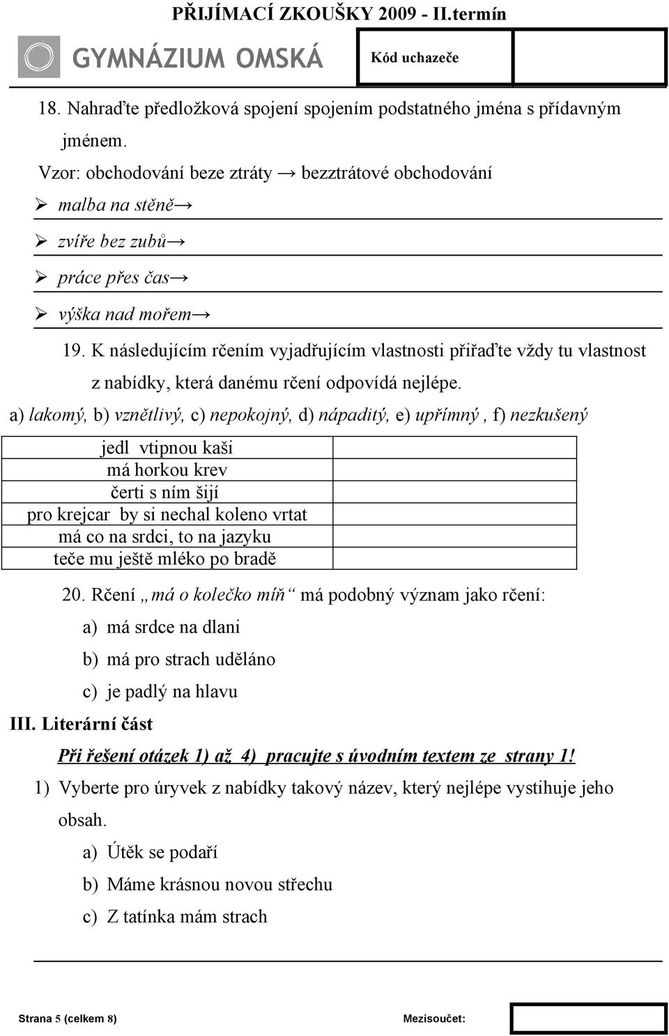 a) lakomý, b) vznětlivý, c) nepokojný, d) nápaditý, e) upřímný, f) nezkušený jedl vtipnou kaši má horkou krev čerti s ním šijí pro krejcar by si nechal koleno vrtat má co na srdci, to na jazyku teče